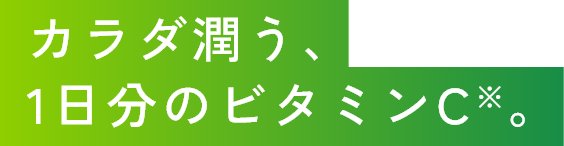 カラダ潤う、1日分のビタミンC※。