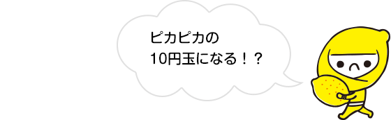 ピカピカの10円玉になる！？