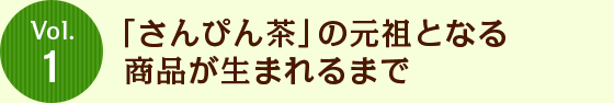 Vol.1 「さんぴん茶」の元祖となる商品が生まれるまで