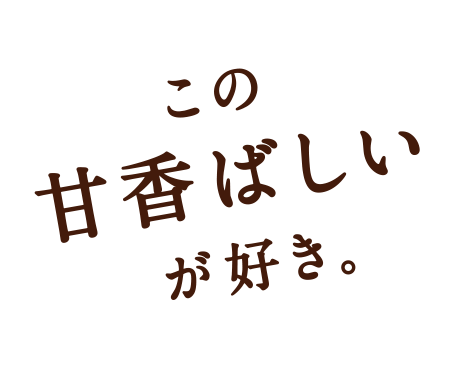 この甘香ばしいが好き。